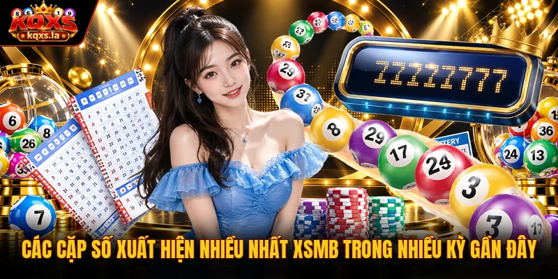 Các cặp số xuất hiện nhiều nhất xsmb trong nhiều kỳ gần đây