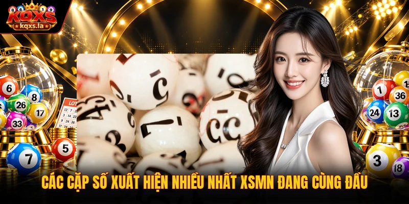 Các cặp số xuất hiện nhiều nhất XSMN đang cùng đầu