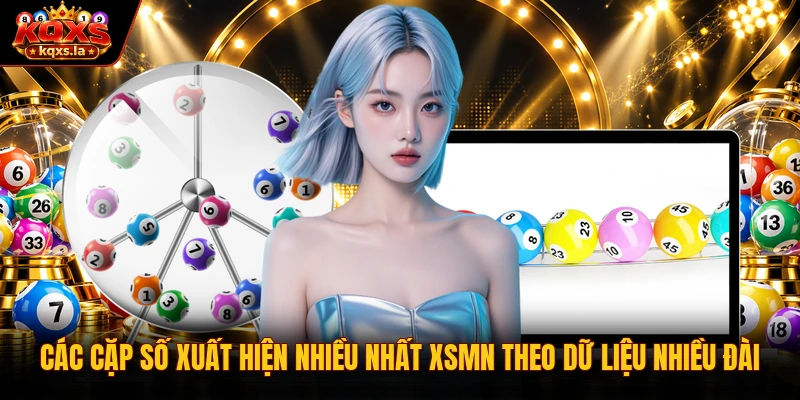Các Cặp Số Xuất Hiện Nhiều Nhất XSMN Theo Dữ Liệu Nhiều Đài