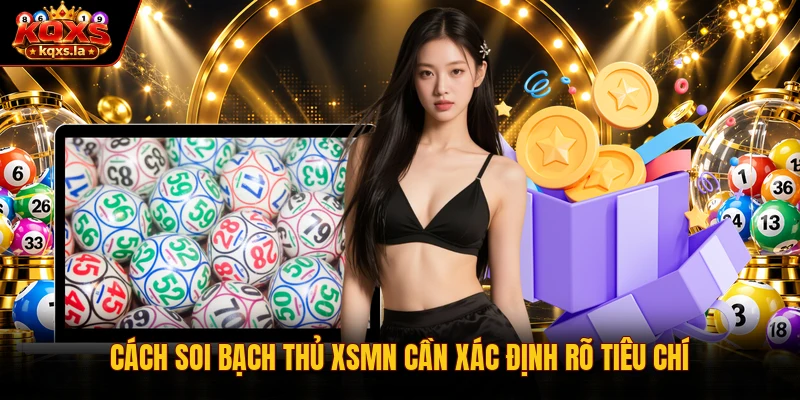 Cách soi bạch thủ XSMN cần xác định rõ tiêu chí