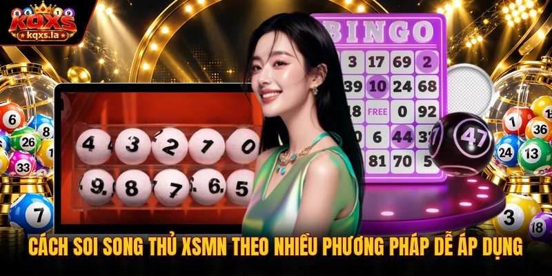 Cách Soi Song Thủ XSMN Theo Nhiều Phương Pháp Dễ Áp Dụng