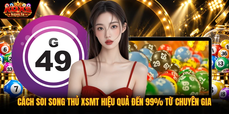 Cách Soi Song thủ XSMT Hiệu Quả Đến 99% Từ Chuyên Gia