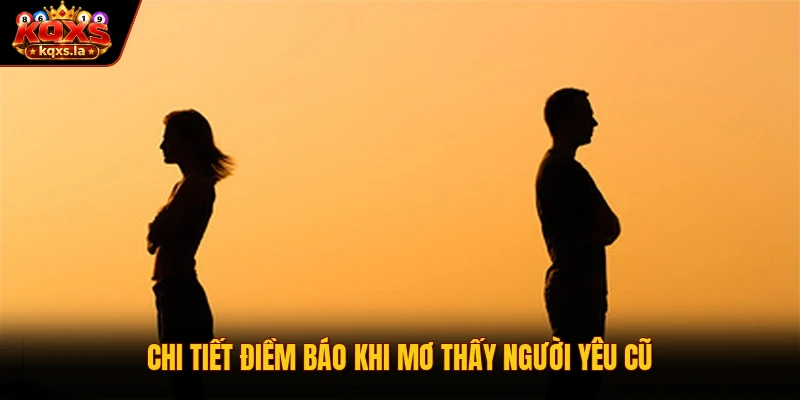 Chi tiết điềm báo khi mơ thấy người yêu cũ