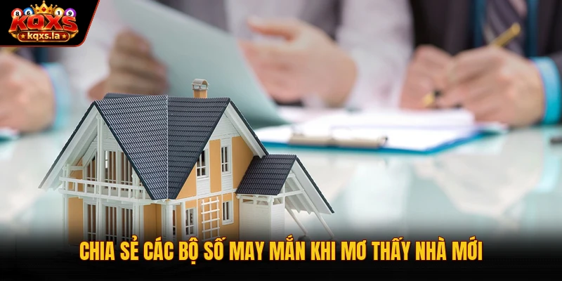 Chia sẻ các bộ số may mắn khi mơ thấy nhà mới 