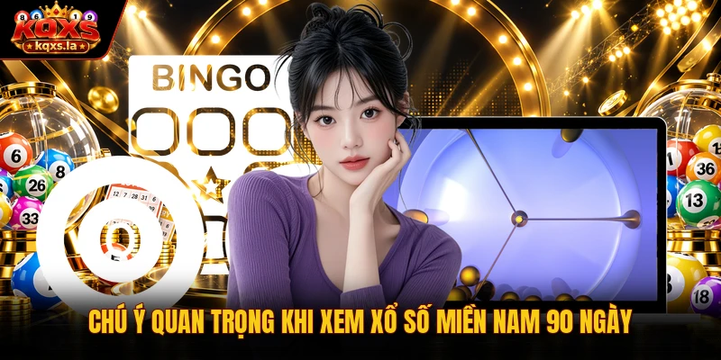 Chú ý quan trọng khi xem xổ số miền nam 90 ngày