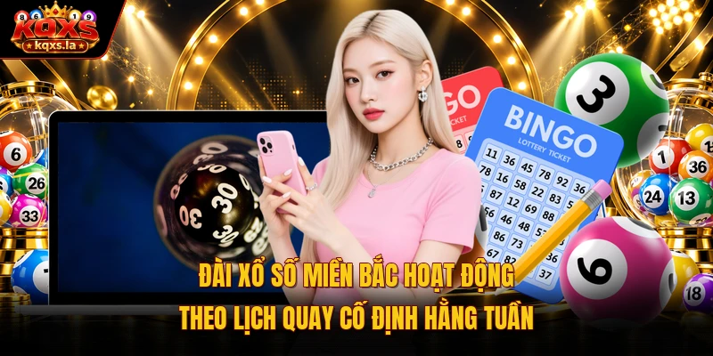 Đài xổ số miền Bắc hoạt động theo lịch quay cố định hằng tuần 