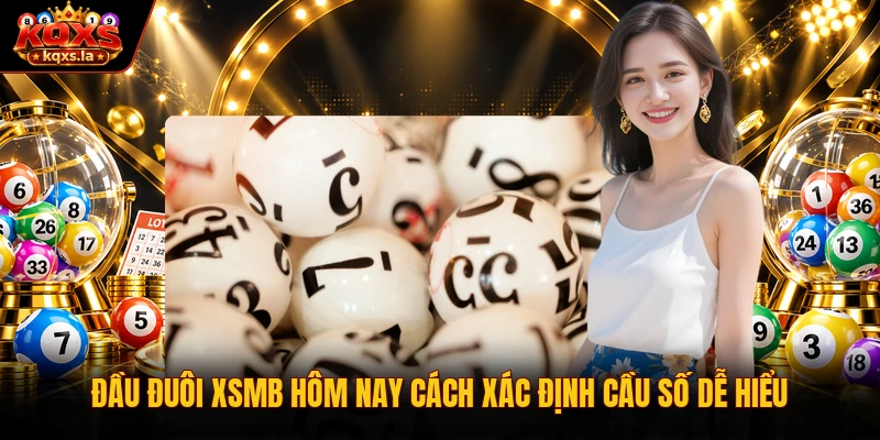 Đầu Đuôi XSMB Hôm Nay Cách Xác Định Cầu Số Dễ Hiểu