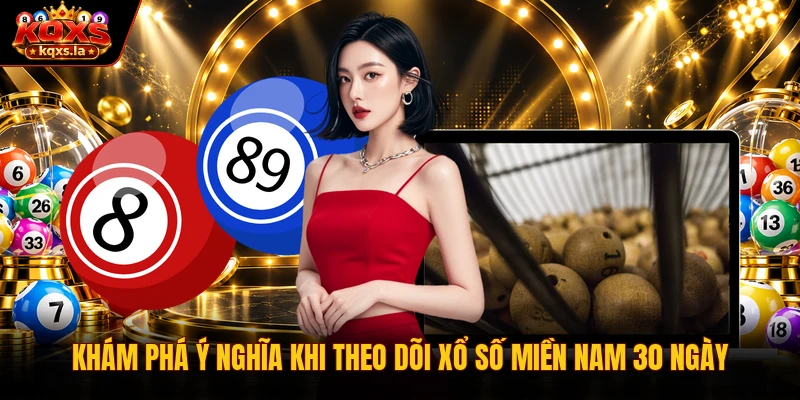 Khám phá ý nghĩa khi theo dõi xổ số miền Nam 30 ngày