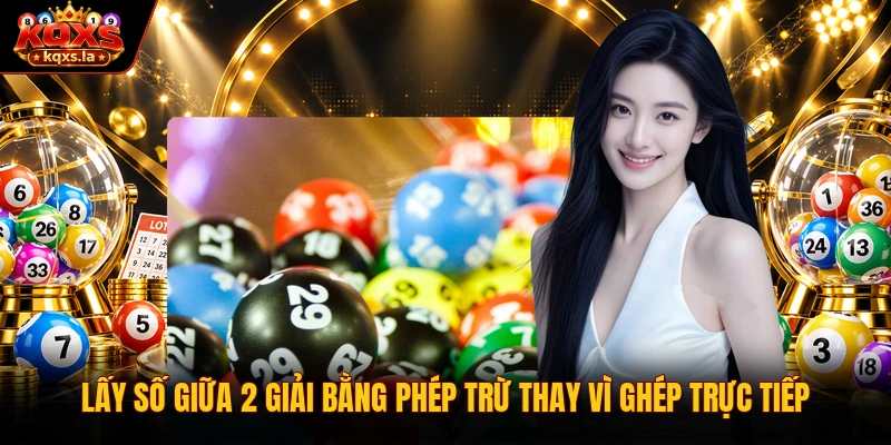Lấy số giữa 2 giải bằng phép trừ thay vì ghép trực tiếp