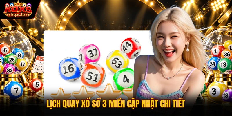 Lịch quay xổ số 3 miền cập nhật chi tiết