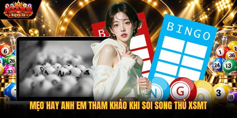 Mẹo hay anh em tham khảo khi soi song thủ xsmt