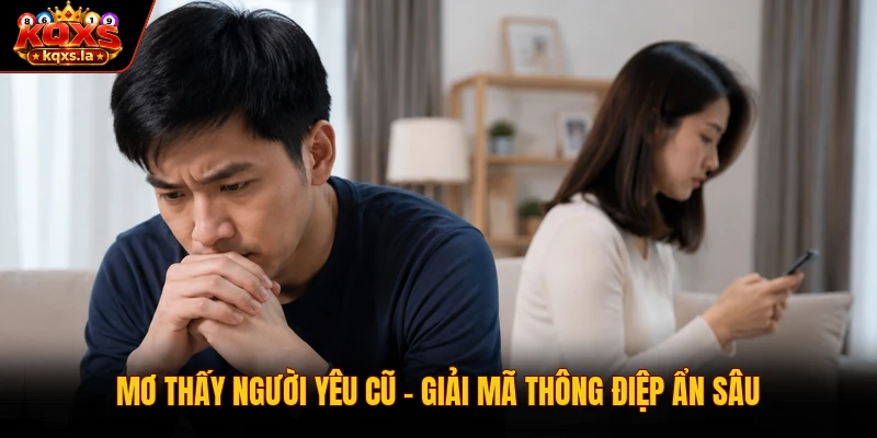 Mơ Thấy Người Yêu Cũ – Giải Mã Thông Điệp Ẩn Sâu 