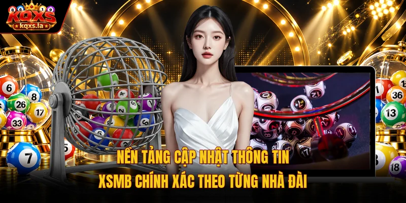 Nền tảng cập nhật thông tin XSMB chính xác theo từng nhà đài