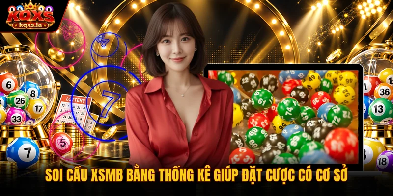 Soi cầu XSMB bằng thống kê giúp đặt cược có cơ sở