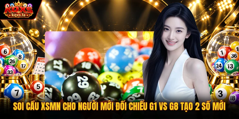 Soi cầu xsmn cho người mới đối chiếu G1 vs G8 tạo 2 số mới