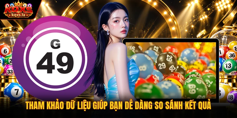 Tham khảo dữ liệu giúp bạn dễ dàng so sánh kết quả 