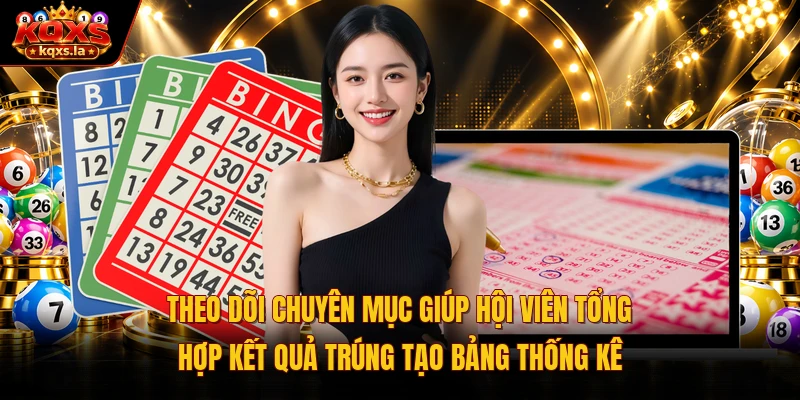 Theo dõi chuyên mục giúp hội viên tổng hợp kết quả trúng tạo bảng thống kê
