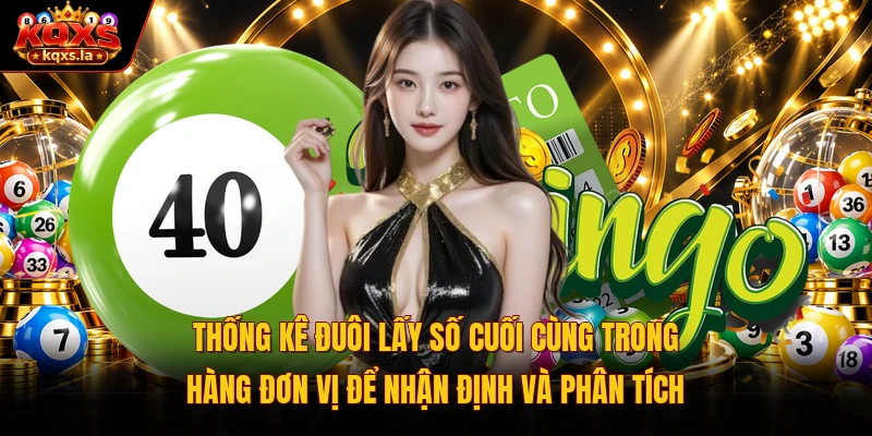Thống kê đuôi lấy số cuối cùng trong hàng đơn vị để nhận định và phân tích