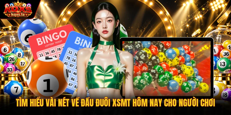 Tìm hiểu vài nét về đầu đuôi XSMT hôm nay cho người chơi