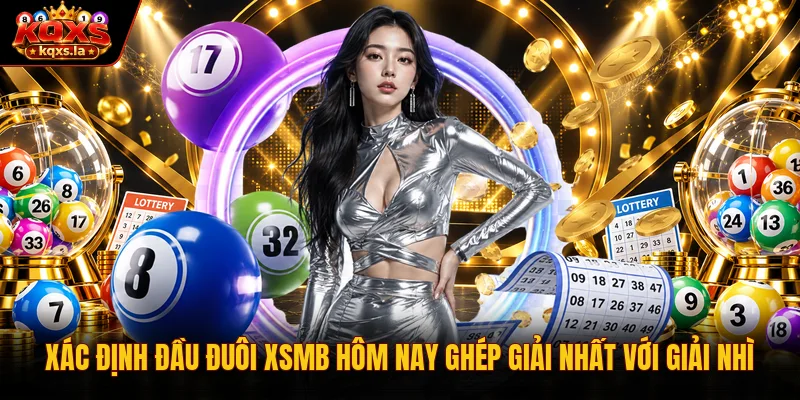Xác định đầu đuôi XSMB hôm nay ghép giải nhất với giải nhì