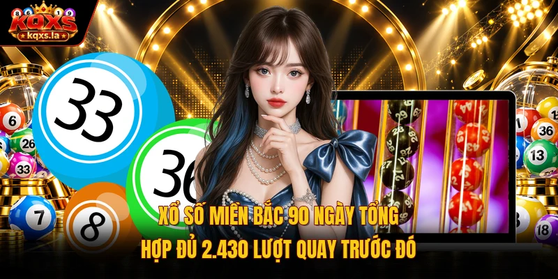 Xổ số miền Bắc 90 ngày tổng hợp đủ 2.430 lượt quay trước đó 