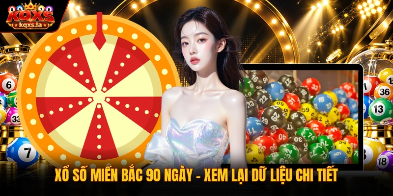 Xổ Số Miền Bắc 90 Ngày – Xem Lại Dữ Liệu Chi Tiết 