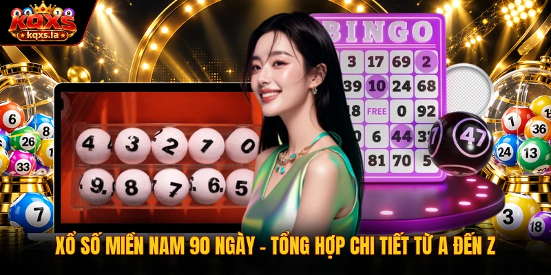 Xổ Số Miền Nam 90 Ngày – Tổng Hợp Chi Tiết Từ A Đến Z