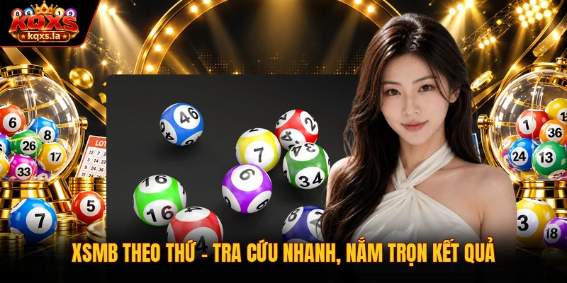 XSMB Theo Thứ – Tra Cứu Nhanh, Nắm Trọn Kết Quả 